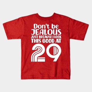 Don't Be Jealous Just Because I look This Good At 29 Kids T-Shirt